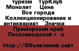1.1) туризм : ТурКлуб “Монолит“ › Цена ­ 190 - Все города Коллекционирование и антиквариат » Значки   . Приморский край,Лесозаводский г. о. 